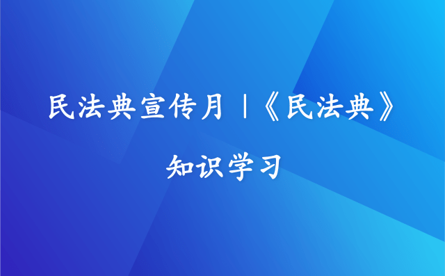 民法典宣傳月 |《民法典》知識學習